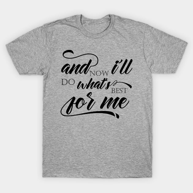 And Now I'll Do What's Best For Me T-Shirt by TheBlackCatprints